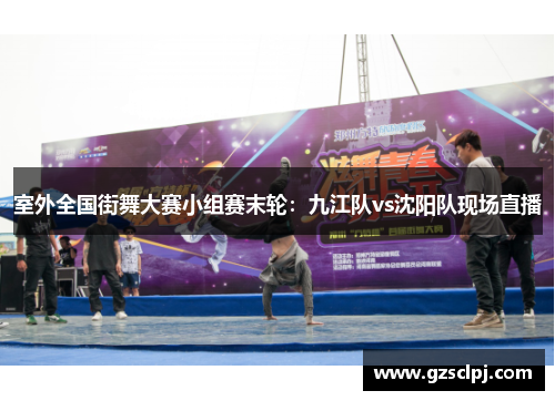 室外全国街舞大赛小组赛末轮：九江队vs沈阳队现场直播